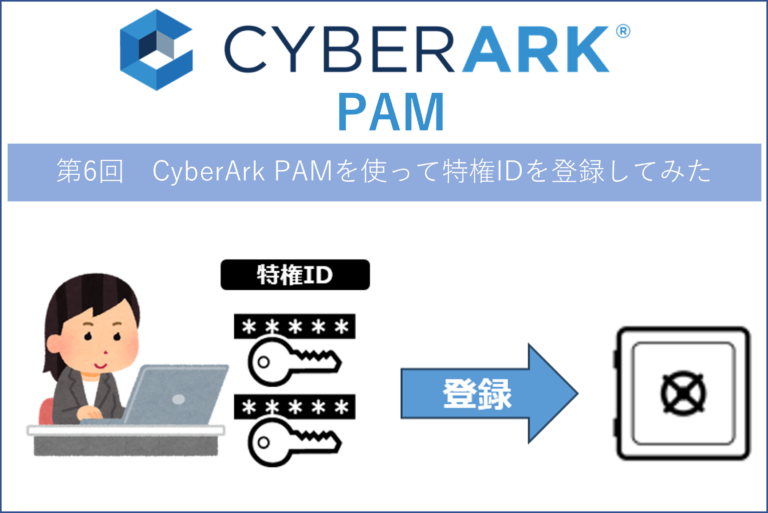 【CyberArk PAM】第6回 CyberArk PAMを使って特権IDを登録してみた