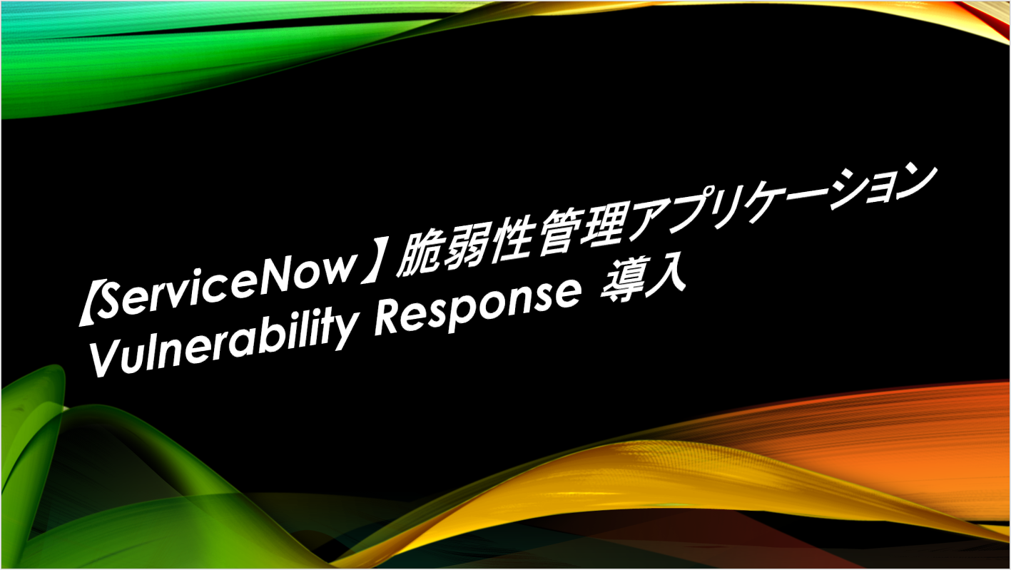 【Servicenow】Security Operation – Vulnerability Response 導入